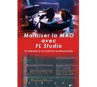 Maîtriser la MAO avec FL Studio: Du débutant à la production professionnelle
