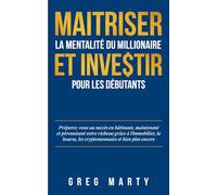 Maitriser La Mentalité Du Millionaire Et Investir Pour Les Débutants: Préparez-vous au succès en bâtissant, maintenant et pérennisant votre richesse ... et Maîtriser la Mentalité du Millionnaire)