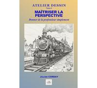 Maîtriser la perspective: Approche simple, concrète et progressive pour donner de la profondeur à vos dessins. (ATELIER DESSIN)