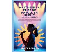 Maîtriser la prise de parole en public pour les adolescents: Parlez comme un pro, démarquez-vous en classe, dominez n'importe quelle scène avec confiance et charisme.