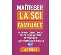 Maîtriser la SCI Familiale: Créer, gérer et transmettre votre patrimoine immobilier grâce à la SCI familiale : statuts, fiscalité, succession, ... optimisation juridique expliqués pas à pas.