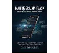 Maîtriser l'API Flask pour les développeurs d'applications mobiles: Guide pratique pour développer des compétences techniques et créer des backends concrets