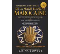 Maîtriser l'Art Sacré de la Magie Blanche Marocaine: Rituels spirituels, prières et pratiques énergétiques inspirées des traditions marocaines pour se ... le positif et éveiller son pouvoir intérieur