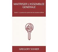 MAITRISER L'ASSEMBLEE GENERALE: Partie II - La posture du syndic dans les situations difficile