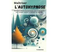 Maîtriser l'Autohypnose: Techniques simples et progressives, avec scripts guidés, pour soulager l'anxiété, et atteindre vos objectifs
