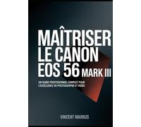 MAÎTRISER LE CANON EOS 56 MARK III: UN GUIDE PROFESSIONNEL COMPLET POUR L'EXCELLENCE EN PHOTOGRAPHIE ET VIDÉO