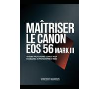 MAÎTRISER LE CANON EOS 56 MARK III: UN GUIDE PROFESSIONNEL COMPLET POUR L'EXCELLENCE EN PHOTOGRAPHIE ET VIDÉO