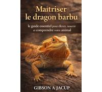 Maîtriser le dragon barbu: le guide essentiel pour élever, nourrir et comprendre votre animal de compagnie