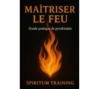 Maîtriser le Feu : Guide pratique de pyrokinésie