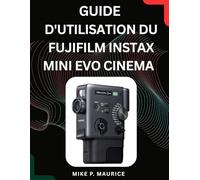 Maîtriser le Fujifilm Instax Mini Evo Cinema: Guide complet pour des tirages cinématographiques, des effets créatifs et des résultats exceptionnels à chaque prise de vue