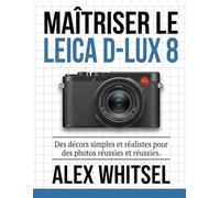 Maîtriser le Leica D-Lux 8: Des décors simples et réalistes pour des photos réussies et réussies.