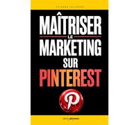 Maîtriser le Marketing sur Pinterest: Le Guide Complet pour Générer du Trafic, Attirer des Clients et Développer votre Business | Vendre ses Créations en Ligne
