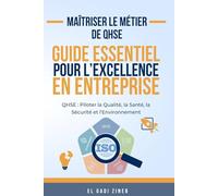 Maîtriser le métier de QHSE : Guide essentiel pour l'excellence en entreprise: QHSE : Piloter la Qualité, la Santé, la Sécurité et l'Environnement