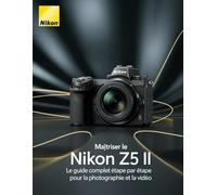 Maîtriser le Nikon Z5 II: Le guide complet étape par étape pour la photographie et la vidéo