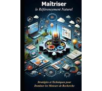 Maîtriser le Référencement Naturel: Stratégies et Techniques pour Dominer les Moteurs de Recherche