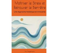 Maîtriser le Stress et Retrouver le Bien-être: Une Approche Holistique et Innovante (Développement personnel et spiritualité)