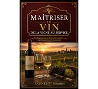 Maîtriser le vin de la vigne au service: Guide pratique pour particuliers exigeants et professionnels de la restauration (BOOKS SB FORMATION HORIZON IMPACT)