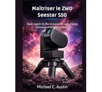 Maîtriser le ZWO Seestar S50: Guide complet des flux de travail en configuration, étalonnage et astrophotographie.