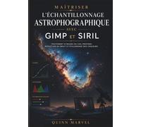 MAÎTRISER L'ÉCHANTILLONNAGE ASTROPHOGRAPHIQUE AVEC GIMP ET SIRIL: Traitement d'images du ciel profond, réduction du bruit et étalonnage des couleurs