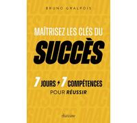 Maîtriser les clés du succès: 7 jours / 7 compétences pour réussir
