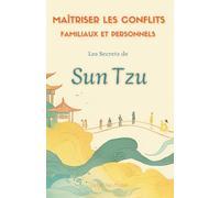 Maîtriser les Conflits Familiaux et Personnels: Les Secrets de Sun Tzu