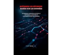 MAÎTRISER LES DÉCISIONS BASÉES SUR LES DONNÉES: TECHNIQUES ESSENTIELLES POUR LE NETTOYAGE, L'ANALYSE ET L'INTERPRÉTATION DES DONNÉES