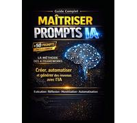 Maîtriser les Prompts IA: La méthode complète pour obtenir des résultats puissants avec ChatGPT, automatiser votre travail et générer des revenus avec ... artificielle (LIVRE IA EN FRANCAIS)