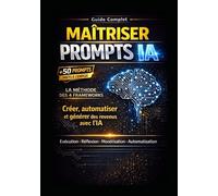 Maîtriser les Prompts IA: La méthode complète pour obtenir des résultats puissants avec ChatGPT, automatiser votre travail et générer des revenus avec ... artificielle (LIVRE IA EN FRANCAIS)