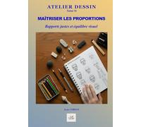 Maîtriser les proportions: Mesures, rapports, construction et équilibre visuel sans prise de tête (ATELIER DESSIN)