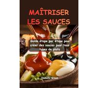 MAÎTRISER LES SAUCES: Guide étape par étape pour créer des sauces pour tous types de plats