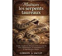 Maîtriser les serpents taureaux: Le guide complet du débutant à l’éleveur pour les soins, l’alimentation, la manipulation et la reproduction réussie