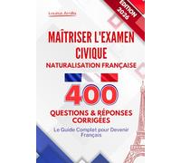Maîtriser l'Examen Civique Naturalisation Française: 400 Questions et Réponses Corrigées - Le Guide Complet pour Devenir Français
