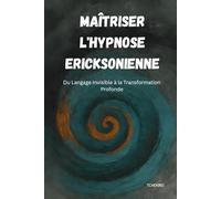 Maîtriser l'Hypnose Ericksonienne: Du Langage Invisible à la Transformation Profonde