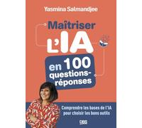 Maitriser l'IA en 100 questions - réponses: Comprendre les bases de l'IA pour choisir les bons outils