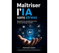 Maîtriser l'IA sans stress: Reprendre le contrôle face à l'IA et à la surcharge mentale