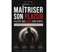 Maîtriser son plaisir plutôt que subir son corps.: Le guide pour tenir plus longtemps avec maîtrise.