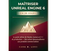 MAÎTRISER UNREAL ENGINE 6 EN 28 JOURS: Le guide ultime de Nanite, Lumen et C++ de production - Des scènes époustouflantes aux produits commercialisés ... to Visual Storytelling and Technical Mastery)