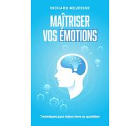 Maîtriser vos émotions: Techniques pour mieux vivre au quotidien
