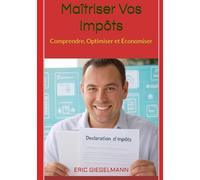 Maîtriser Vos Impôts: Comprendre, Optimiser et Économiser