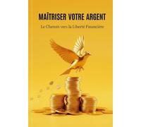 Maîtriser Votre Argent : Le Chemin vers la Liberté Financière