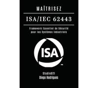 MAÎTRISEZ ISA/IEC 62443: Framework Essentiel de Sécurité pour les Systèmes Industriels (KALI LINUX & FRAMEWORKS FRANCE)