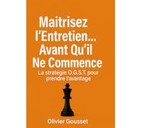 Maîtrisez l’Entretien… Avant Qu’il Ne Commence: La stratégie O.G.S.T.® pour prendre l’avantage