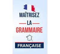 Maîtrisez la Grammaire Française: Cours Complet pour Débutants avec Exercices Corrigés | Guide Progressif de a a z du Nouveau Apprenants