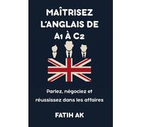 Maîtrisez l'anglais de A1 à C2: Parlez, négociez et réussissez dans les affaires