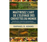 MAÎTRISEZ L'ART DE L'ÉLEVAGE DES CREVETTES DU MONDE: Identification, répartition géographique, rôles écosystémiques et priorités de conservation