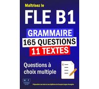 Maîtrisez le FLE B1 : 11 textes, 165 questions à choix multiple de grammaire. Préparation aux tests et aux diplômes de français langue étrangère.