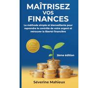 Maîtrisez vos finances - 2ᵉ édition enrichie: La méthode simple et bienveillante pour reprendre le contrôle de votre argent et retrouver la liberté financière