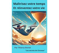 Maîtrisez votre temps et réinventez votre vie: Les secrets de chronos