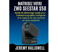 Maîtrisez votre ZWO Seestar S50: Guide de démarrage rapide pour l'astrophotographie intelligente et la capture du ciel nocturne en toute simplicité