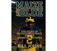 Maize and Blue: The Story of Michigan Football and Its American Faithful (Saturdays of Legend)